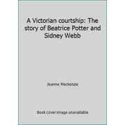 A Victorian courtship: The story of Beatrice Potter and Sidney Webb, Used [Hardcover]