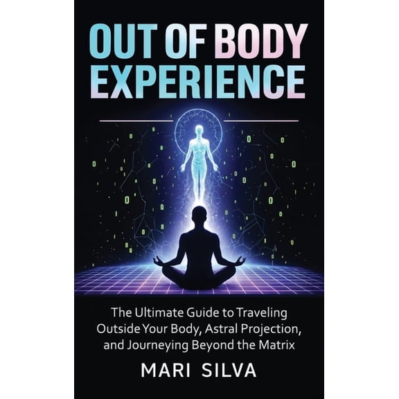 Out of Body Experience: The Ultimate Guide to Traveling Outside Your Body, Astral Projection, and Journeying Beyond the , (Hardcover)