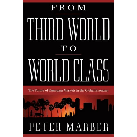From Third World to World Class: The Future of Emerging Markets in the Global Economy, (Paperback)