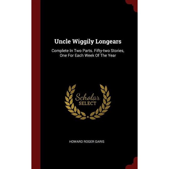Uncle Wiggily Longears: Complete In Two Parts. Fifty-two Stories, One For Each Week Of The Year (Hardcover)
