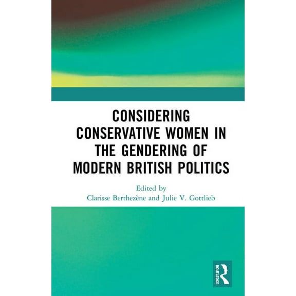 Considering Conservative Women in the Gendering of Modern British Politics, (Paperback)