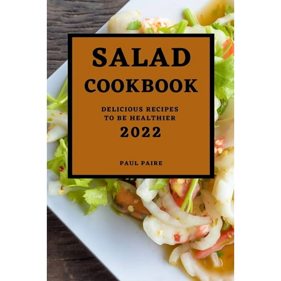 Salad Cookbook 2022: Delicious Recipes to Be Healthier, (Paperback)