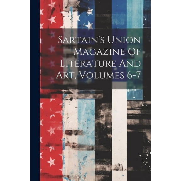 Sartain's Union Magazine Of Literature And Art, Volumes 6-7 (Paperback)