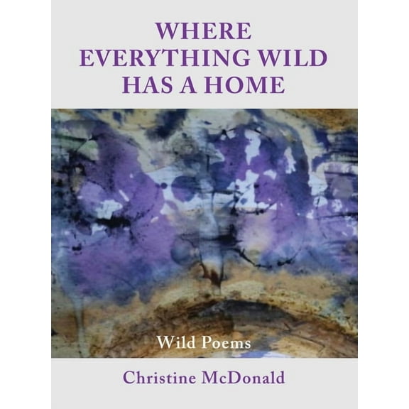 Where Everything Wild Has A Home, Wild Poems, (Paperback)