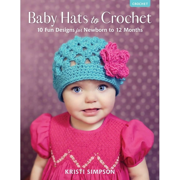 Baby Hats to Crochet: 10 Fun Designs for Newborn to 12 Months, (Paperback)