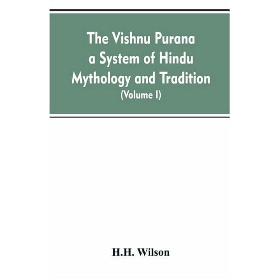 The Vishnu Purana a System of Hindu Mythology and Tradition Translated from the Original Sanskrit, and Illustrated by No, (Paperback)