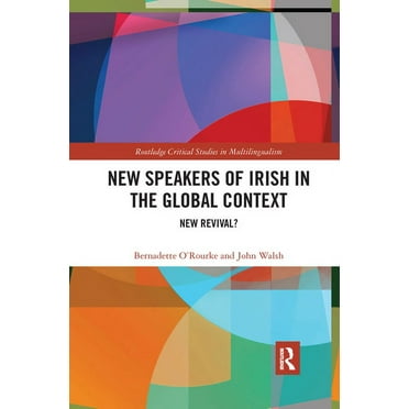 Routledge Critical Studies in Multilingu New Speakers of Irish in the Global Context: New Revival?, (Paperback)