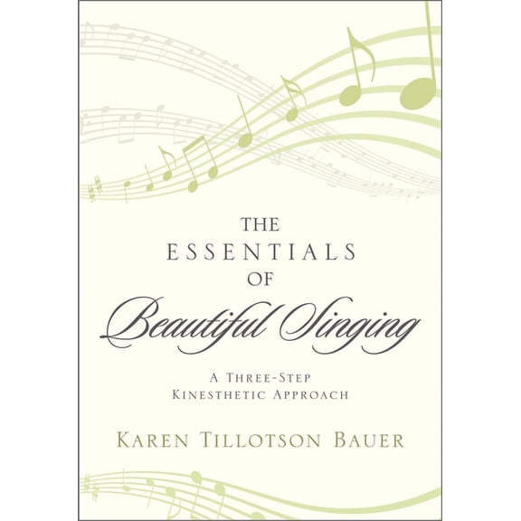 Essentials of Beautiful Singing: A Three-Step Kinesthetic Approach, (Paperback)