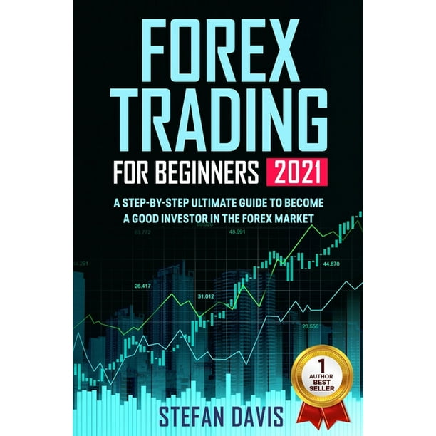 Forex Trading for Beginners 2021: A Step-by-Step Ultimate Guide to Become A Good Investor in the Forex Market (Paperback) - Walmart.com