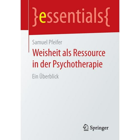 Essentials Weisheit ALS Ressource in Der Psychotherapie: Ein Ãberblick, (Paperback)