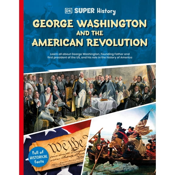 DK Super History DK Super History George Washington and the American Revolution, (Paperback)