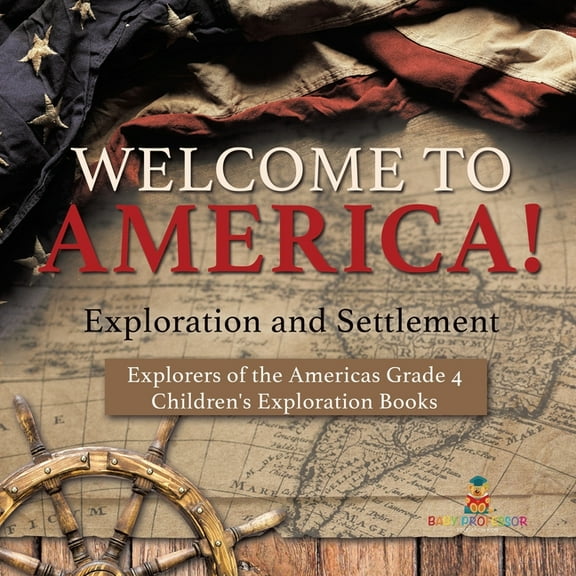 Welcome to America! Exploration and Settlement Explorers of the Americas Grade 4 Children's Exploration Books, (Paperback)