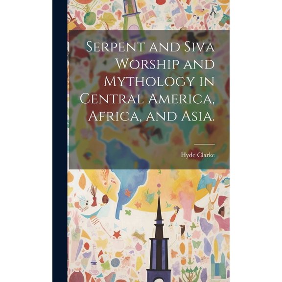 Serpent and Siva Worship and Mythology in Central America, Africa, and Asia. (Hardcover)