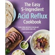 ANDY DE SANTIS The Easy 5-Ingredient Acid Reflux Cookbook : Fuss-free Recipes for Relief from GERD and LPR (Paperback)