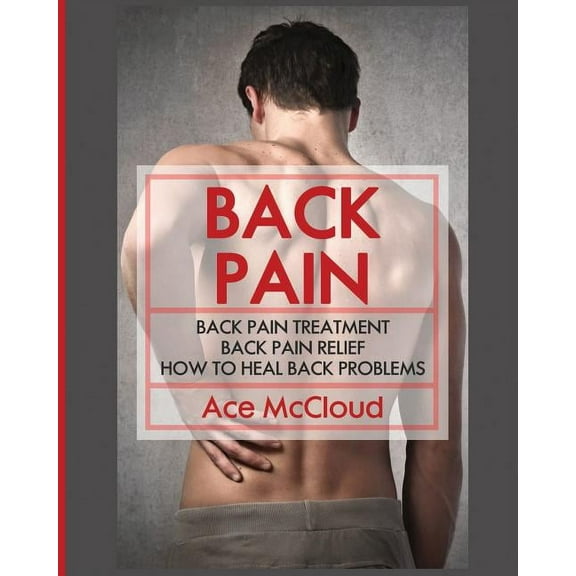 Ultimate Guide for Healing Upper Mid and Back Pain: Back Pain Treatment: Back Pain Relief: How To Heal Back Problems, (Paperback)