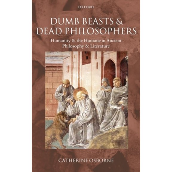 Dumb Beasts and Dead Philosophers: Humanity and the Humane in Ancient Philosophy and Literature, (Hardcover)
