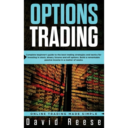 Trading Online for a Living: Options Trading: Complete Beginner's Guide to the Best Trading Strategies and Tactics for Investing in Stock, Binary, Futures and ETF Options. Build a remarkable Passive (Best Way To Trade Binary Options)