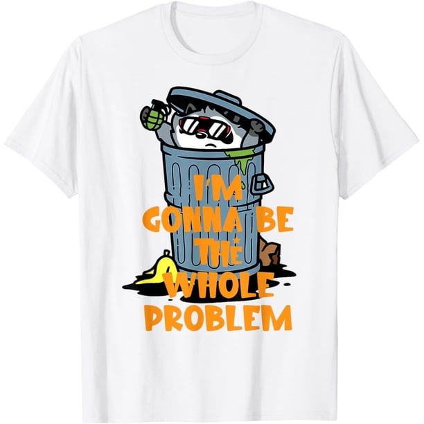 Funny Im Gonna Be The Whole Problem Camiseta