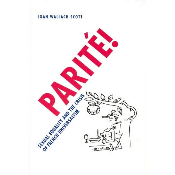 Chicago Studies in Practices of Meaning: Parité! : Sexual Equality and the Crisis of French Universalism (Hardcover)