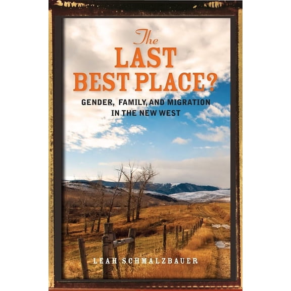 The Last Best Place : Gender, Family, and Migration in the New West (Paperback)