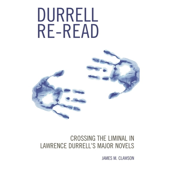 Durrell Re-Read: Crossing the Liminal in Lawrence Durrell's Major Novels, (Hardcover)