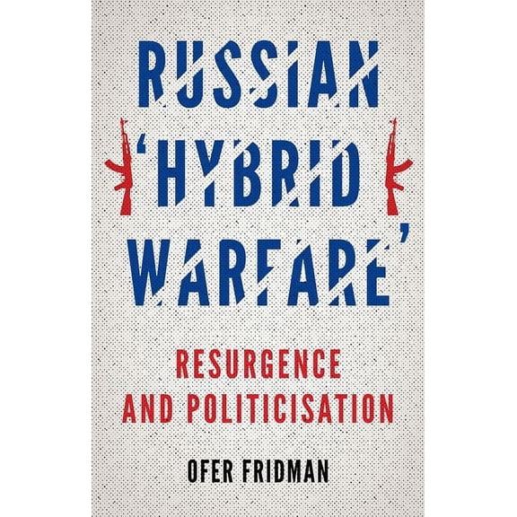 Russian Hybrid Warfare: Resurgence and Politicization, (Paperback)