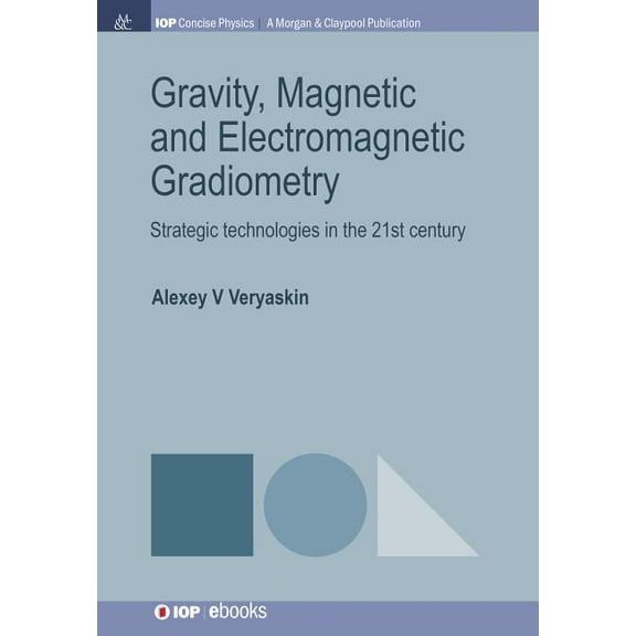 Iop Concise Physics: Gravity, Magnetic and Electromagnetic Gradiometry: Strategic Technologies in the 21st Century (Paperback)