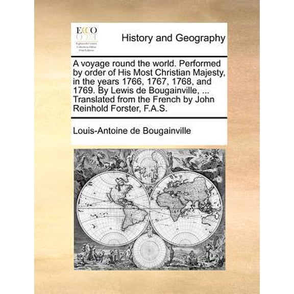 A voyage round the world. Performed by order of His Most Christian Majesty, in the years 1766, 1767, 1768, and 1769. By Lewis de Bougainville, ... Translated from the French by John Reinhold Forster, F.A.S. (Paperback)