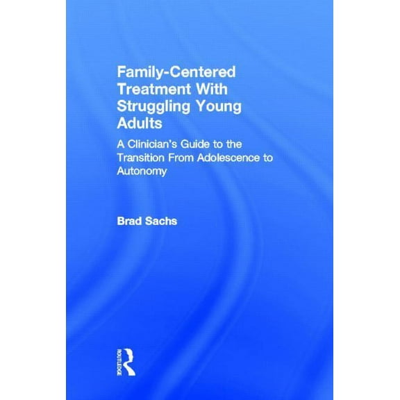 Family-Centered Treatment With Struggling Young Adults: A Clinician's Guide to the Transition From Adolescence to Autono, (Hardcover)