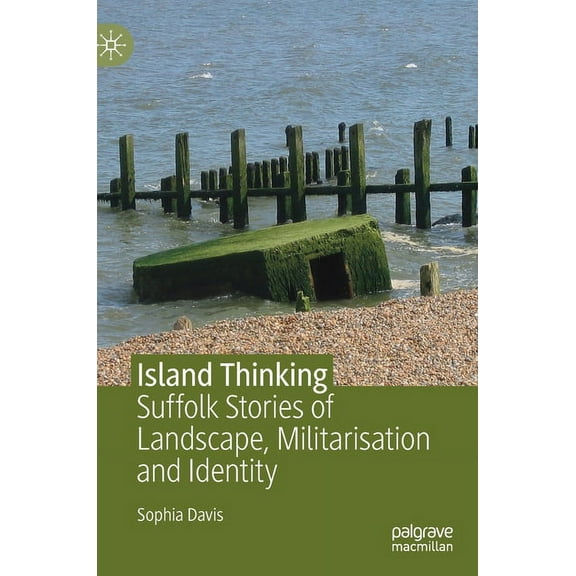 Island Thinking: Suffolk Stories of Landscape, Militarisation and Identity, (Hardcover)