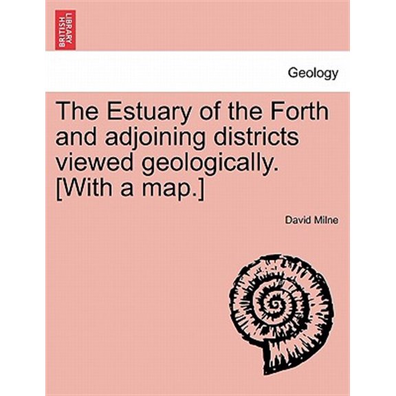 Pre-Owned The Estuary of the Forth and Adjoining Districts Viewed Geologically. [With a Map.] (Paperback)