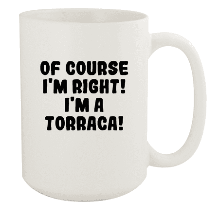 

Of Course I m Right! I m A Torraca! - Ceramic 15oz White Mug White