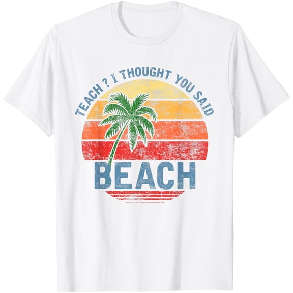 Exquisite and comfortable-Teach I Thought You Said Beach Teacher Summer Vacation T-Shirt