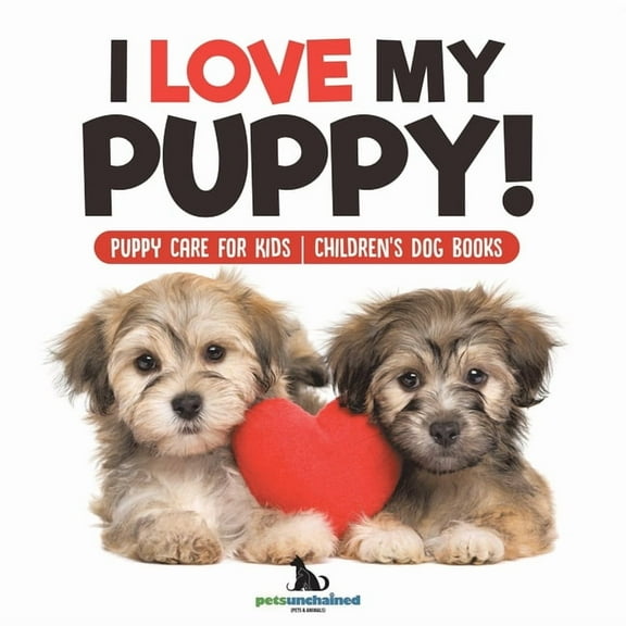 I Love My Puppy! Puppy Care for Kids Children's Dog Books, (Paperback)