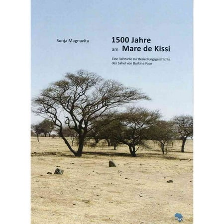 1500 Jahre Am Mare De Kissi: Eine Fallstudie Zur Besiedlungsgeschichte Des Sahel Von Burkina Faso