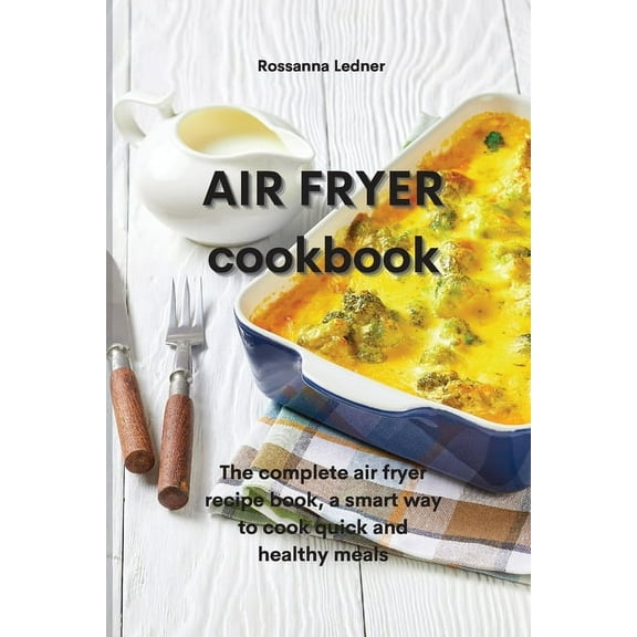 Air Fryer Cookbook: The complete air fryer recipe book, a smart way to cook quick and healthy meals (Paperback)