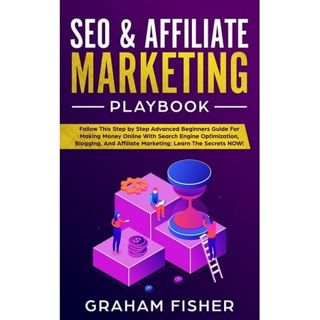 SEO & Affiliate Marketing Playbook : Follow This Step by Step Advanced Beginners Guide For Making Money Online With Search Engine Optimization, Blogging, And Affiliate Marketing; Learn The Secrets NOW! (Paperback)