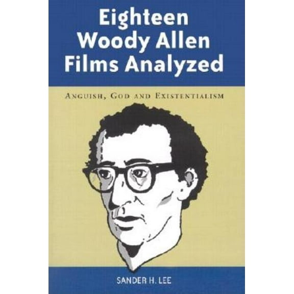 Eighteen Woody Allen Films Analyzed: Anguish, God and Existentialism, (Paperback)