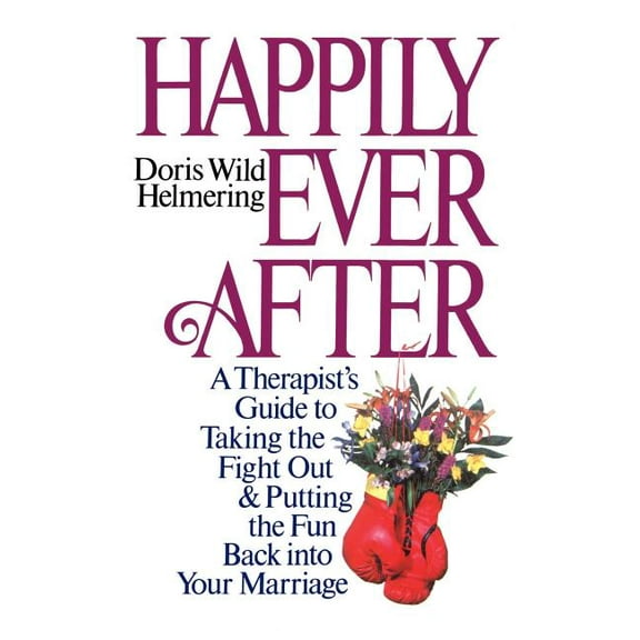 Happily Ever After: A Therapist Guide to Taking the Fight Out and Putting the Fun Back Into Your Marriage, (Hardcover)