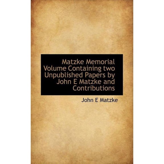 Matzke Memorial Volume Containing Two Unpublished Papers by John E Matzke and Contributions, (Paperback)