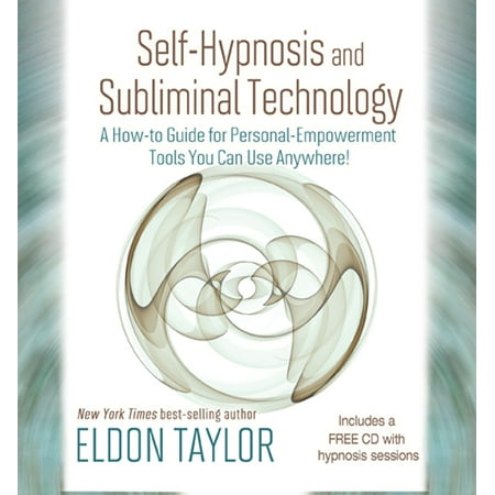 Self-Hypnosis And Subliminal Technology : A How-to Guide for Personal-Empowerment Tools You Can Use (Best Subliminal Messages For Total Mind Power)