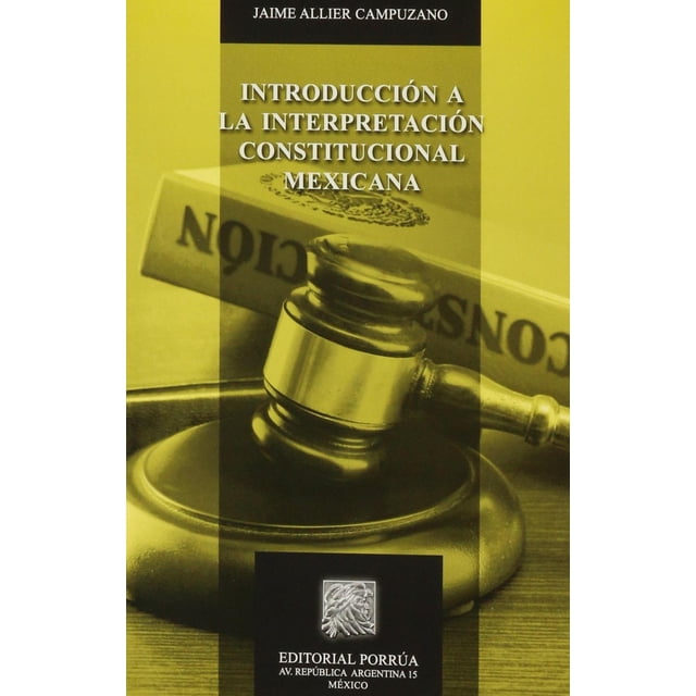 Introducción a la interpretación constitucional mexicana Editorial Porrúa 9786070916502