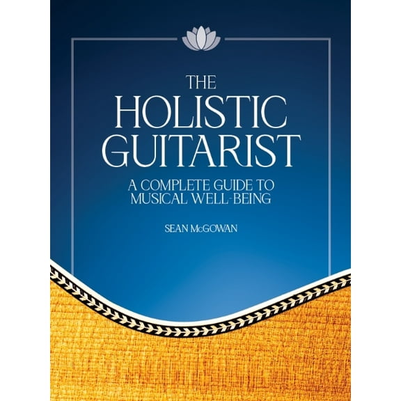 The Holistic Guitarist: A Complete Guide to Musical Well-Being with Online Video, (Paperback)