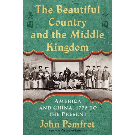 The Beautiful Country and the Middle Kingdom : America and China, 1776 to the (Best Middle Schools In America)