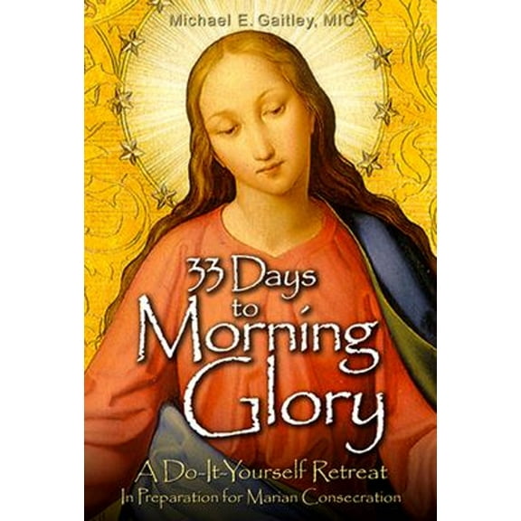 Pre-Owned 33 Days to Morning Glory: A Do-It- Yourself Retreat in Preparation for Marian Consecration (Paperback) by Michael E Gaitley