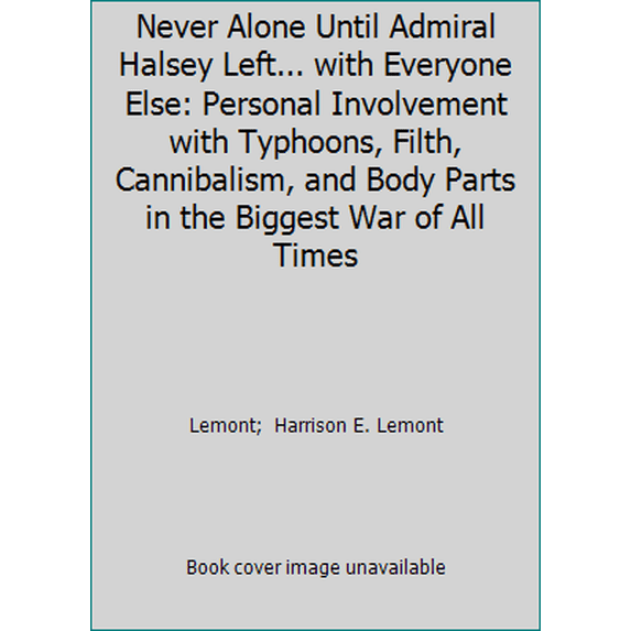 Pre-Owned Never Alone Until Admiral Halsey Left... with Everyone Else: Personal Involvement with Typhoons, Filth, Cannibalism, and Body Parts in the Biggest Wa... (Hardcover) 0805960252 9780805960259