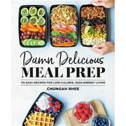 Damn Delicious Meal Prep: 115 Easy Recipes for Low-Calorie, High-Energy Living (Hardcover)