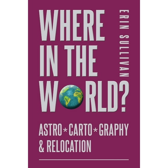 Where in the World: Astro*Carto*Graphy and Relocation, (Paperback)
