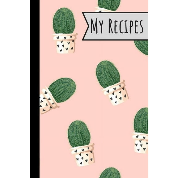 My Recipes: Lovely Cactus Recepi Book Record Your Delicious & Favourite Meals On It - 100 Entries (6"X9") (Paperback)