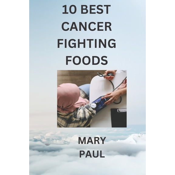 10 best cancer fighting foods (Paperback)